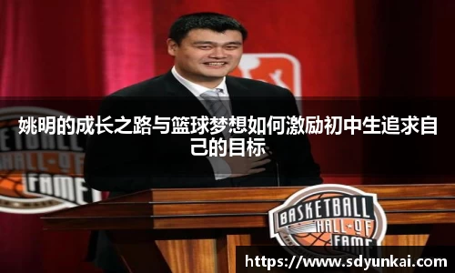 姚明的成长之路与篮球梦想如何激励初中生追求自己的目标