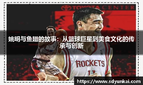 姚明与鱼翅的故事：从篮球巨星到美食文化的传承与创新