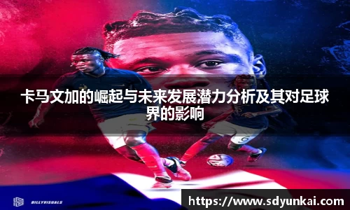 卡马文加的崛起与未来发展潜力分析及其对足球界的影响