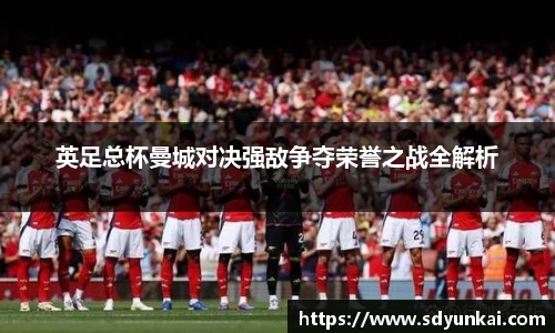 英足总杯曼城对决强敌争夺荣誉之战全解析